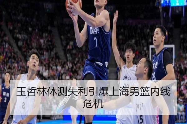 王哲林体测失利引爆上海男篮内线危机